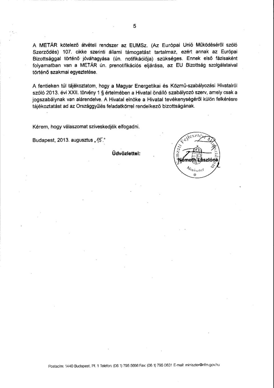 prenotifikációs eljárása, az EU Bizottság szolgálataiva l történ ő szakmai egyeztetése. A fentieken túl tájékoztatom, hogy a Magyar Energetikai és Közm ű-szabályozási Hivatalró l szóló 2013. évi XXII.