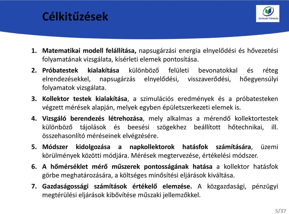 Kollektor testek kialakítása, a szimulációs eredmények és a próbatesteken végzett mérések alapján, melyek egyben épületszerkezeti elemek is. 4.