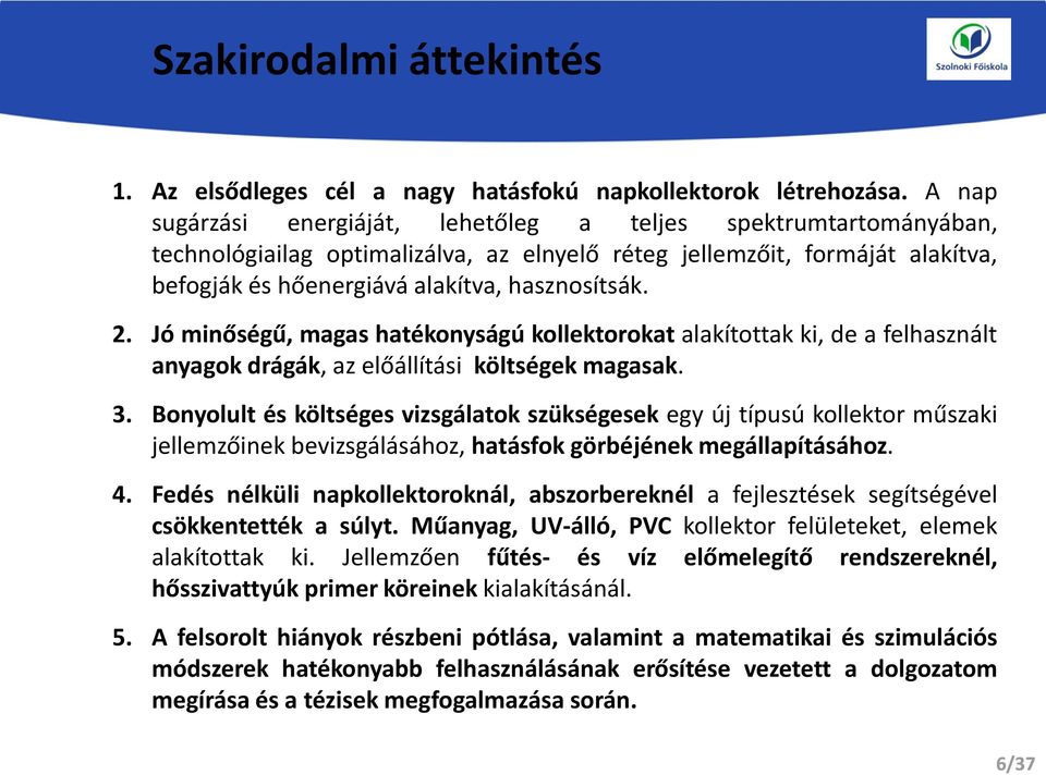 Jó minőségű, magas hatékonyságú kollektorokat alakítottak ki, de a felhasznált anyagok drágák, az előállítási költségek magasak. 3.