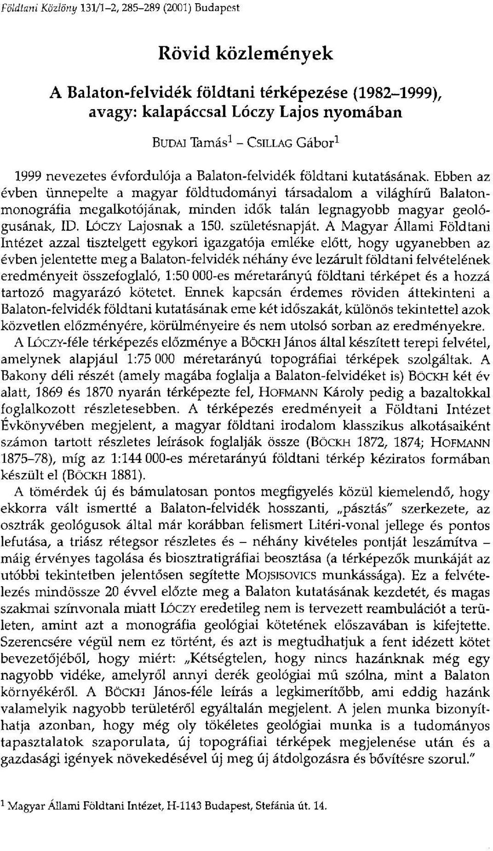 Ebben az évben ünnepelte a magyar földtudományi társadalom a világhírű Balatonmonográfia megalkotójának, minden idők talán legnagyobb magyar geológusának, ID. LÓCZY Lajosnak a 150. születésnapját.