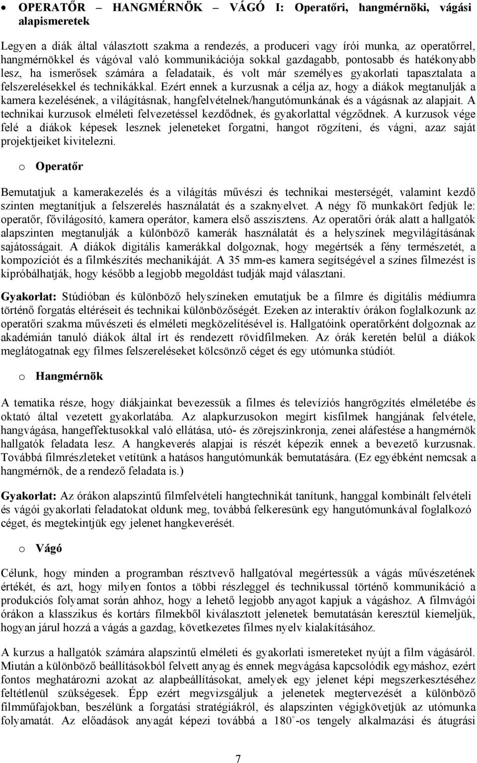 Ezért ennek a kurzusnak a célja az, hogy a diákok megtanulják a kamera kezelésének, a világításnak, hangfelvételnek/hangutómunkának és a vágásnak az alapjait.