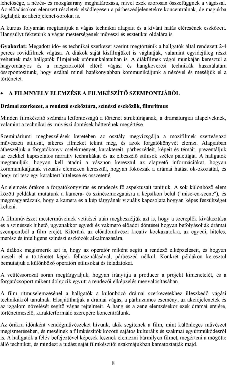 A kurzus folyamán megtanítjuk a vágás technikai alapjait és a kívánt hatás elérésének eszközeit. Hangsúlyt fektetünk a vágás mesterségének művészi és esztétikai oldalára is.