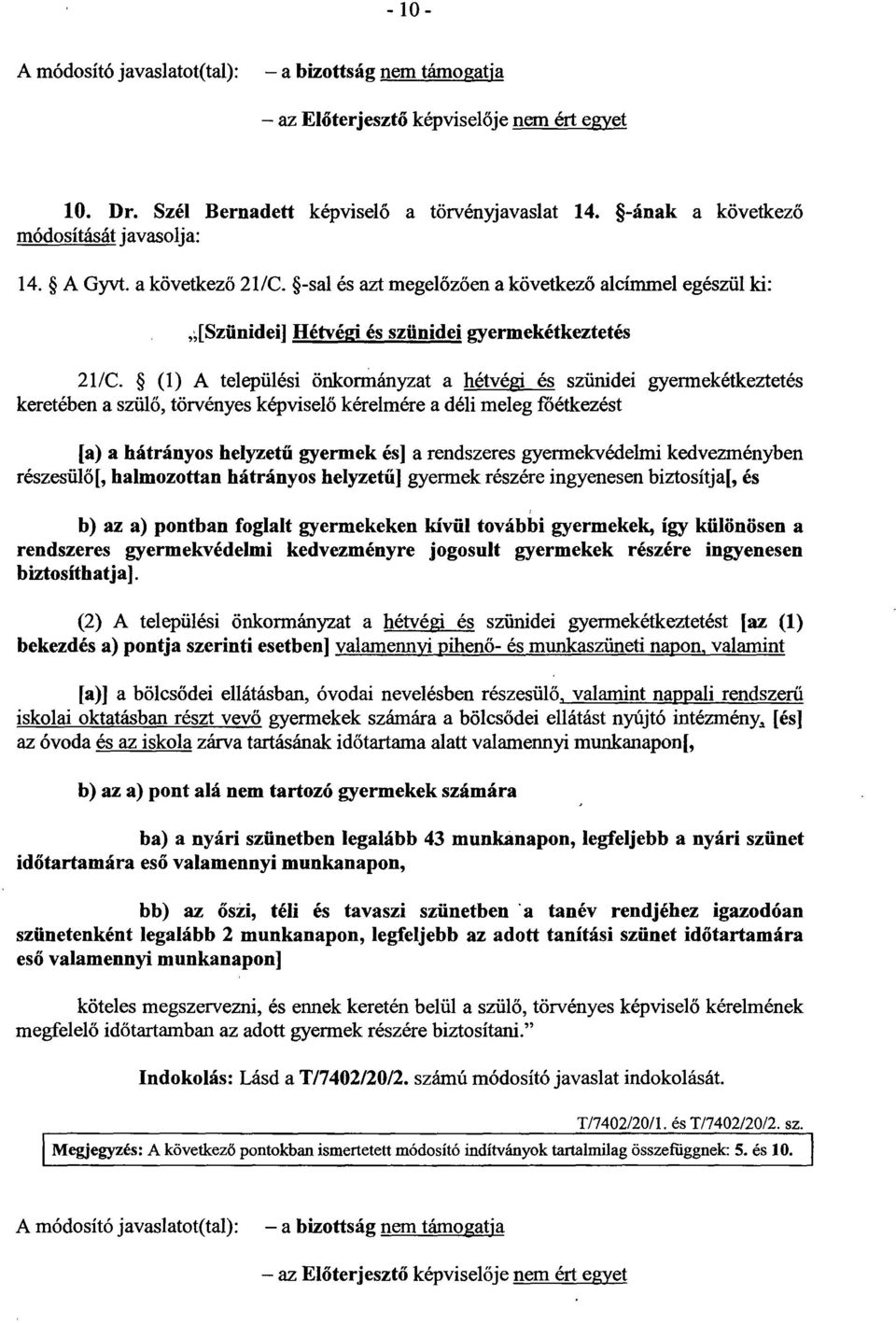 (1) A települési önkormányzat a hétvégi és szünidei gyermekétkeztetés keretében a szül ő, törvényes képvisel ő kérelmére a déli meleg főétkezést [a) a hátrányos helyzetű gyermek és] a rendszeres