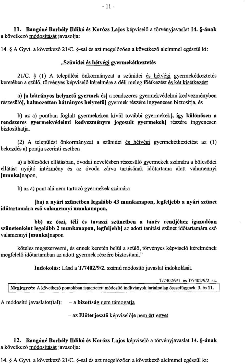 (1) A települési önkormányzat a szünidei és hétvégi gyermekétkeztetés keretében a szül ő, törvényes képvisel ő kérelmére a déli meleg főétkezést és két kisétkezést a) [a hátrányos helyzetű gyermek