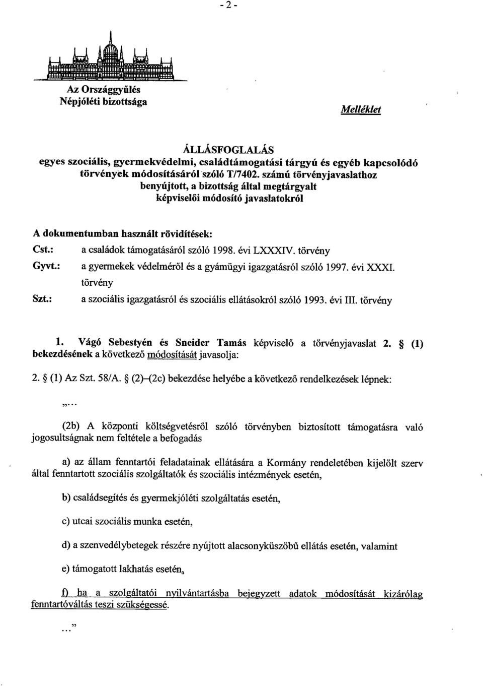 törvény Gyvt. : a gyermekek védelméről és a gyámügyi igazgatásról szóló 1997. évi XXXI. törvény Szt. : a szociális igazgatásról és szociális ellátásokról szóló 1993. évi III. törvény 1.