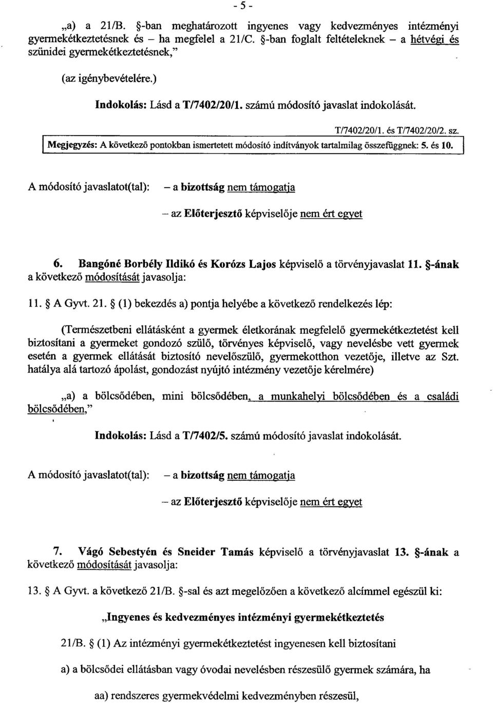 és 10. A módosító javaslatot(tal): a bizottság nem támogatja az El őterjeszt ő képvisel ője nem ért egyet 6. Bangóné Borbély Ildikó és Korózs Lajos képviselő a törvényjavaslat 11.