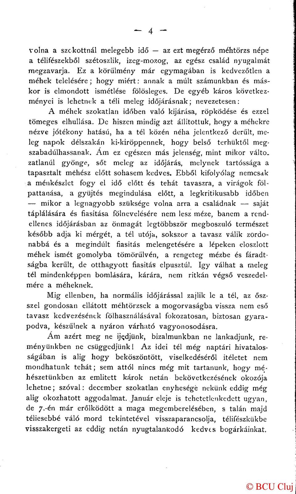 De egyéb káros következményei is lehetnek a téli meleg időjárásnak; nevezetesen: A méhek szokatlan időben való kijárása, röpködése és ezzel tömeges elhullása.