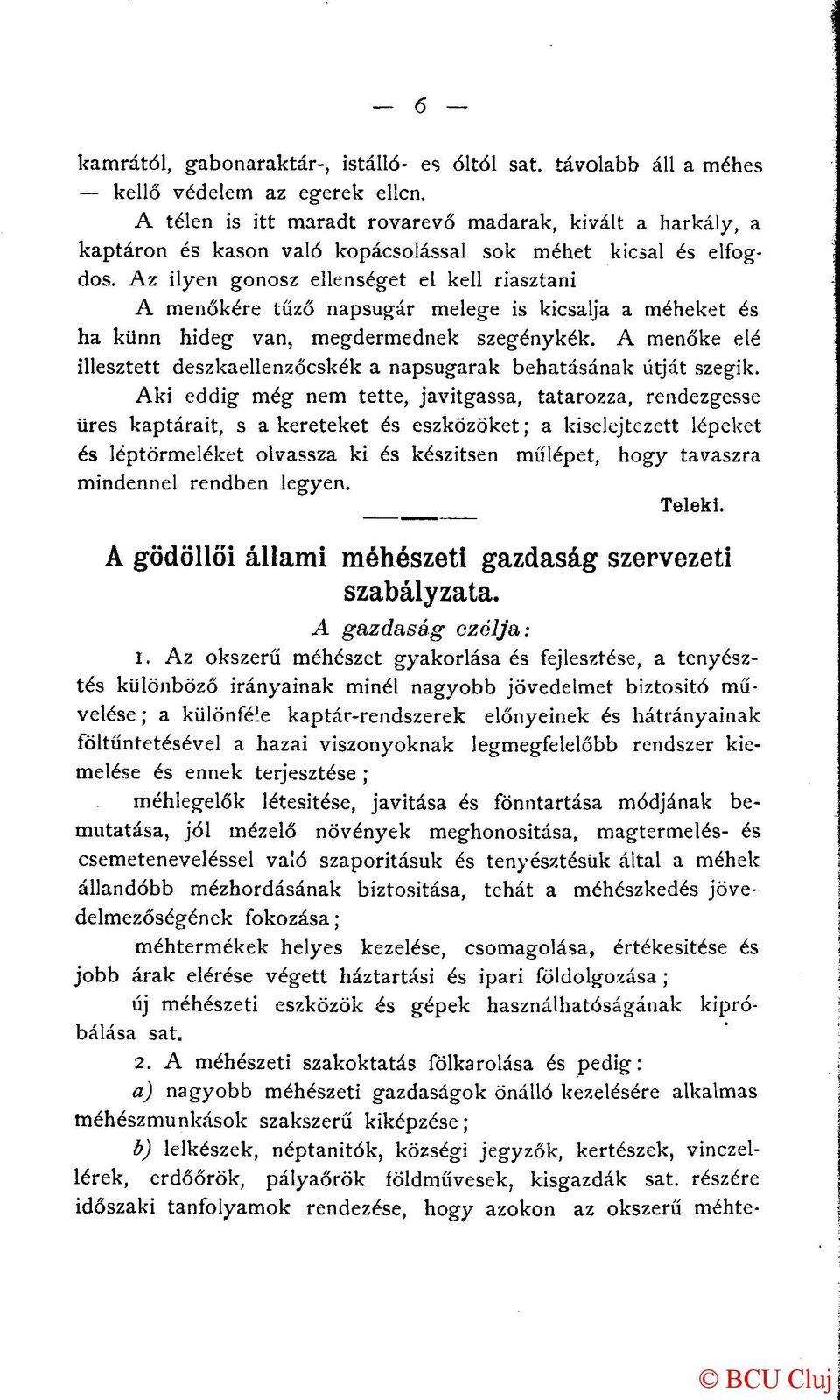 Az ilyen gonosz ellenséget el kell riasztani A menőkére tűző napsugár melege is kicsalja a méheket és ha künn hideg van, megdermednek szegénykék.