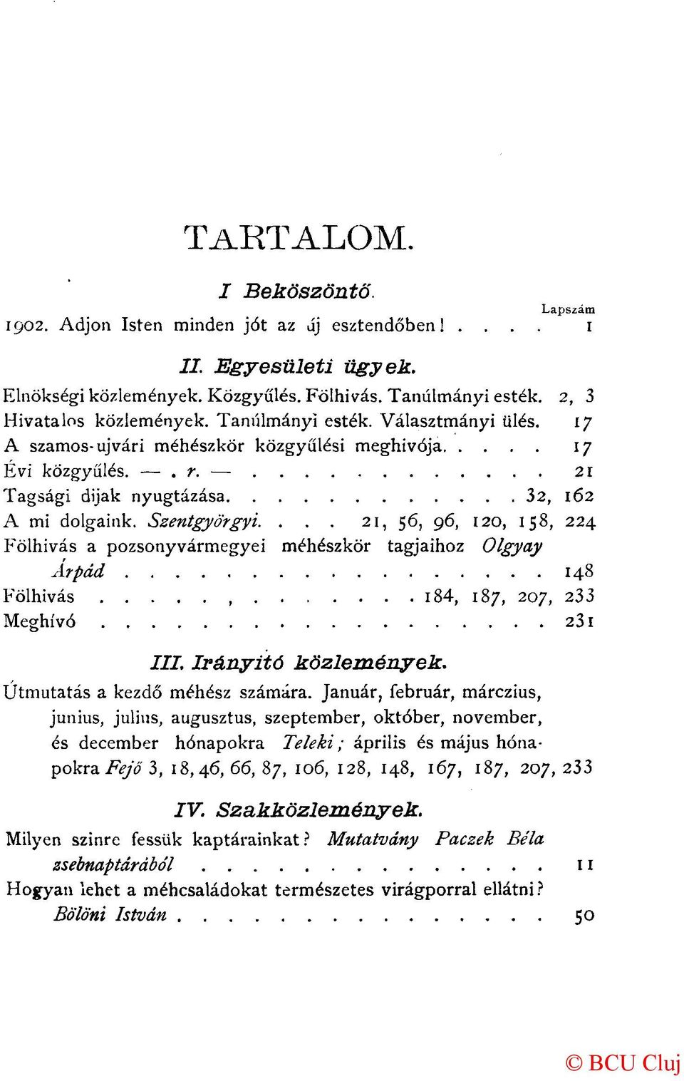 ... 21, 56, 96, 120, 158, 224 Fölhívás a pozsonyvármegyei méhészkör tagjaihoz Olgyay Árpád 148 Fölhívás 184, 187, 207, 233 Meghívó 231 III. Irányító közlemények. Útmutatás a kezdő méhész számára.