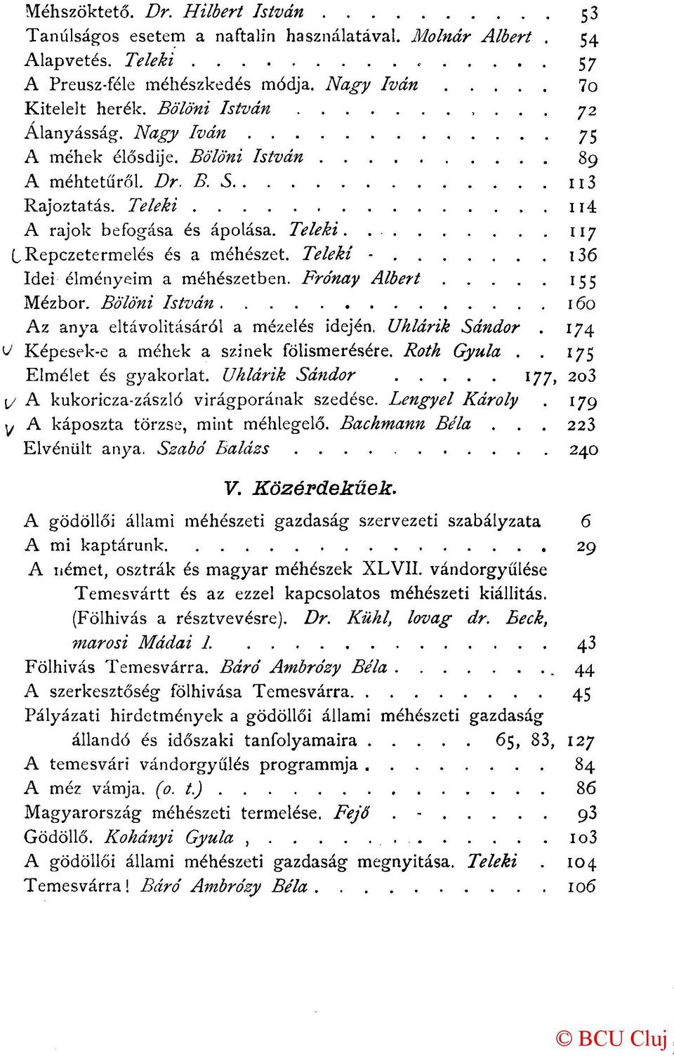 Teleki - 136 Idei élményeim a méhészetben. Frónay Albert 155 Mézbor. Bölöni István 160 Az anya eltávolításáról a mézelés idején. Uhlárik Sándor. 174 V Képesek-e a méhek a szinek fölismerésére.