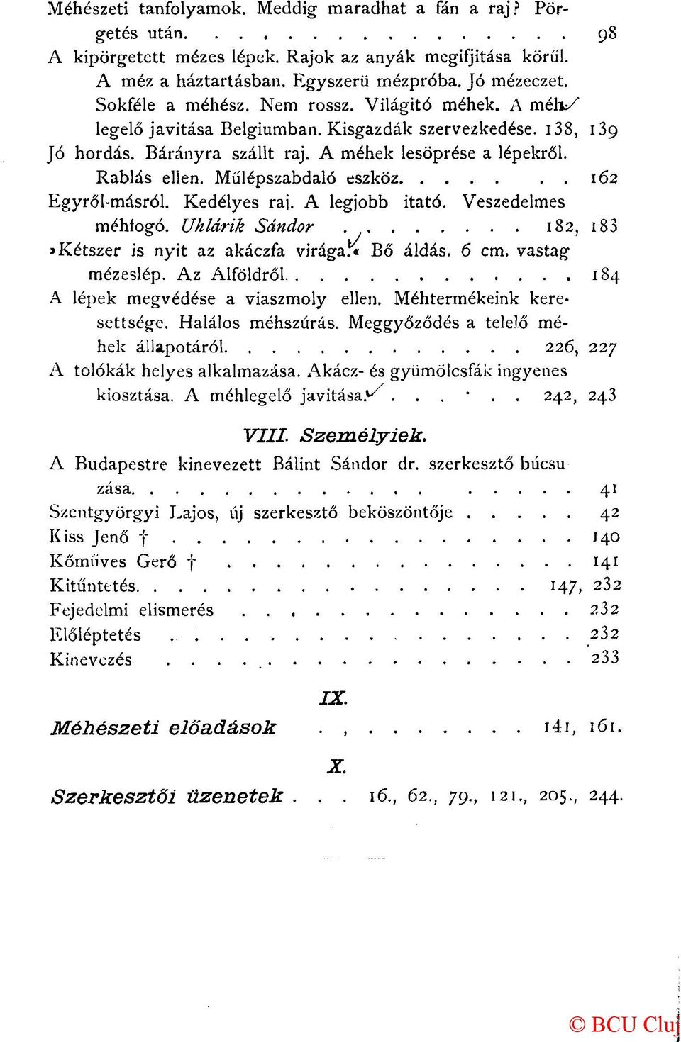 Műlépszabdaló eszköz.. 162 Egyről-másról. Kedélyes raj. A legjobb itató. Veszedelmes méhíogó. Uhlárik Sándor...182, 183 >Kétszer is nyit az akáczfa virága.* Bő áldás. 6 cm. vastag mézeslép.