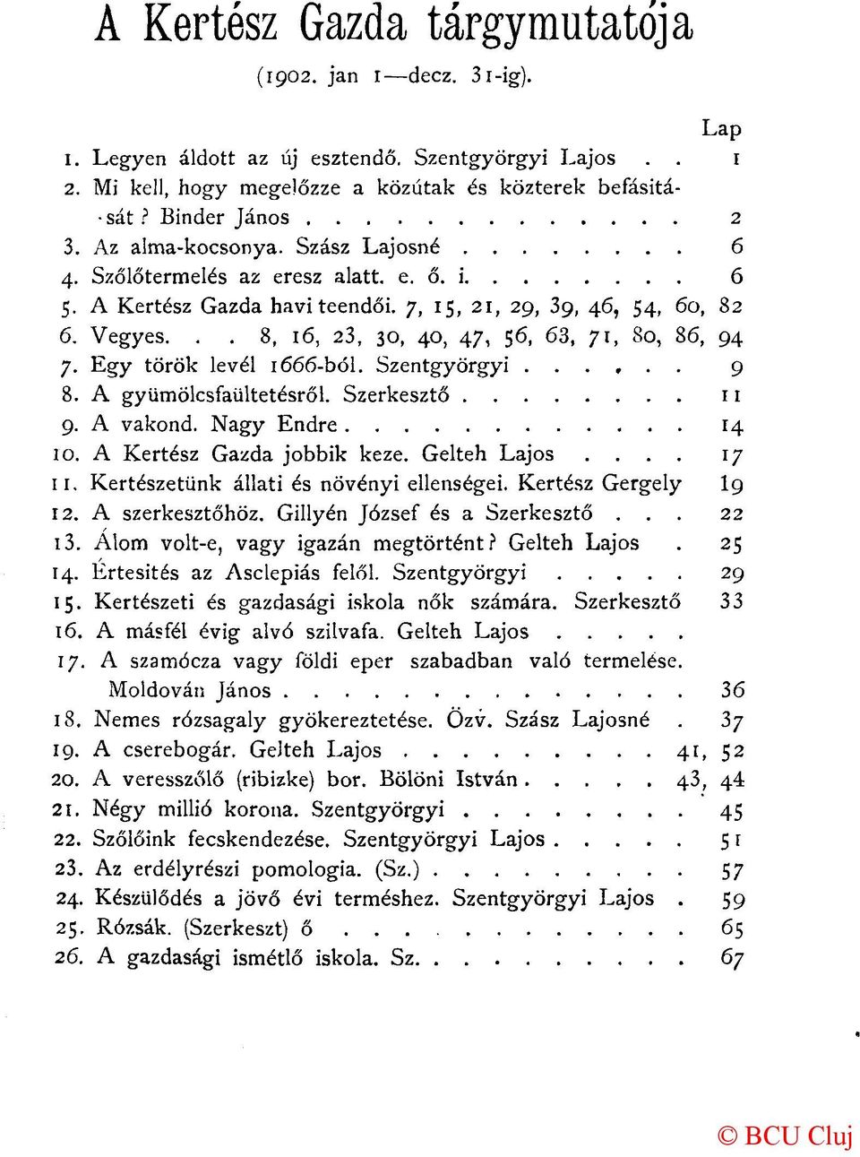 .. 8, 16, 23, 30, 40, 47, 56, 63, 71, 80, 86, 94 7. Egy török levél 1666-ból. Szentgyörgyi 9 8. A gyümölcsfaültetésről. Szerkesztő 11 9. A vakond. Nagy Endre 14 10. A Kertész Gazda jobbik keze.