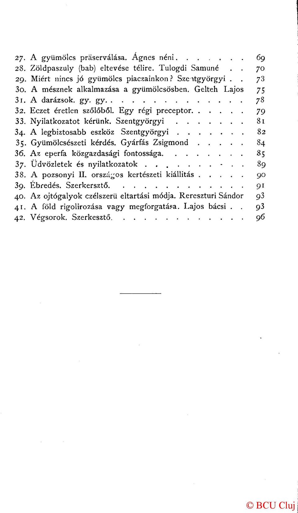 A legbiztosabb eszköz Szentgyörgyi 82 35. Gyümölcsészeti kérdés. Gyárfás Zsigmond 84 36. Az eperfa közgazdasági fontossága 85 37. Üdvözletek és nyilatkozatok.......... 89 38.