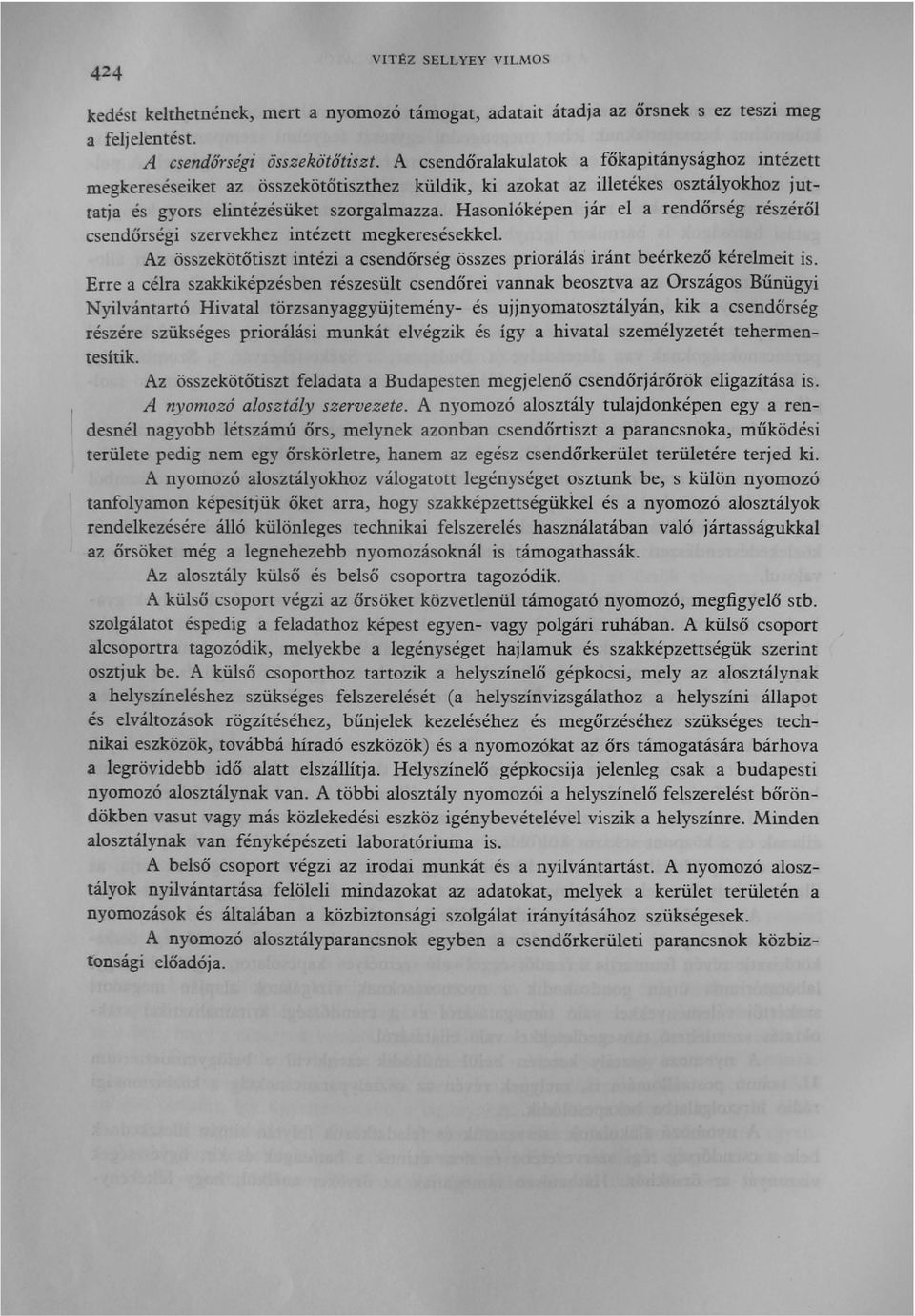 Hasonlóképen jár el a rendőrség részéről csendőrségi szervekhez intézett megkeresésekkel. Az összekötőtiszt intézi a csendőrség összes priorálás iránt beérkező kérelmeit is.