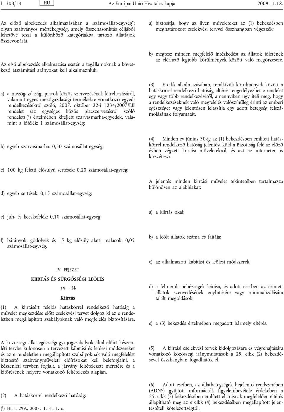 Az első albekezdés alkalmazása esetén a tagállamoknak a következő átszámítási arányokat kell alkalmazniuk: a) a mezőgazdasági piacok közös szervezésének létrehozásáról, valamint egyes mezőgazdasági