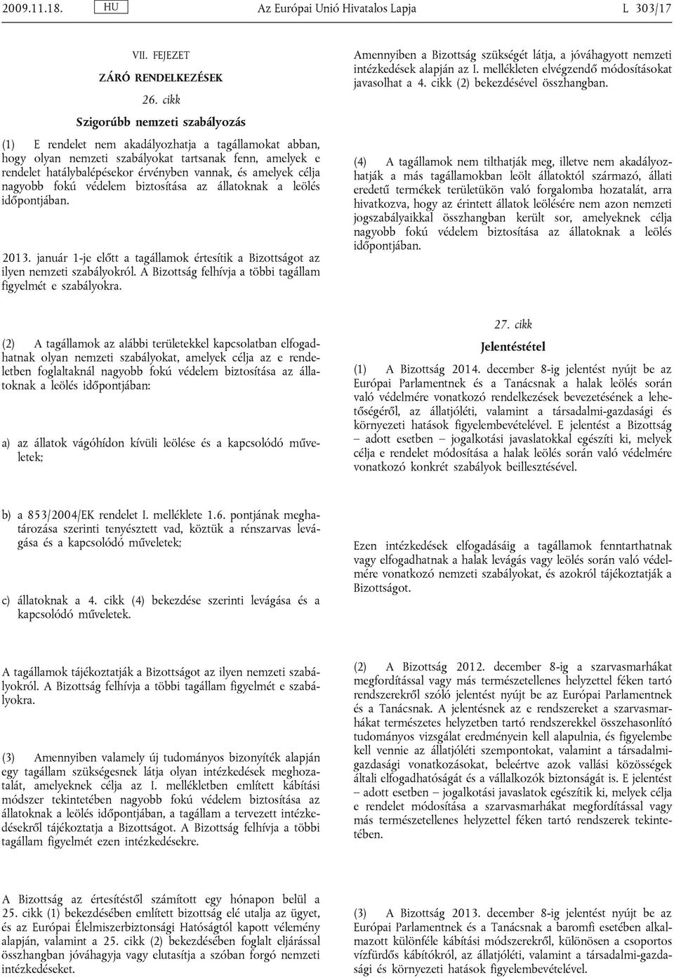 amelyek célja nagyobb fokú védelem biztosítása az állatoknak a leölés időpontjában. 2013. január 1-je előtt a tagállamok értesítik a Bizottságot az ilyen nemzeti szabályokról.