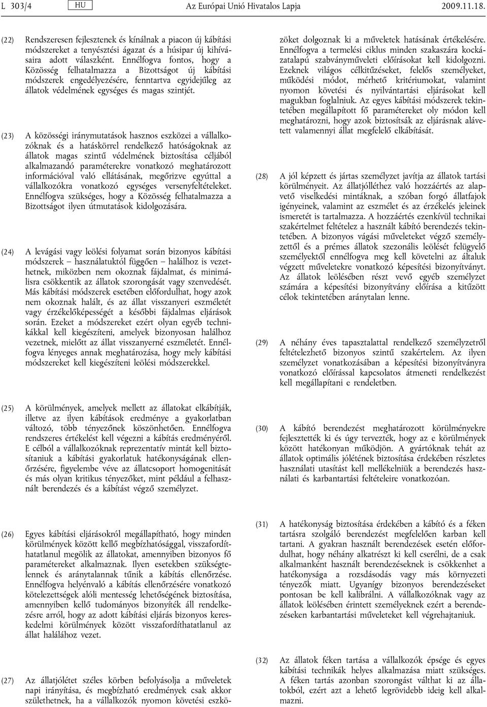 (23) A közösségi iránymutatások hasznos eszközei a vállalkozóknak és a hatáskörrel rendelkező hatóságoknak az állatok magas szintű védelmének biztosítása céljából alkalmazandó paraméterekre vonatkozó