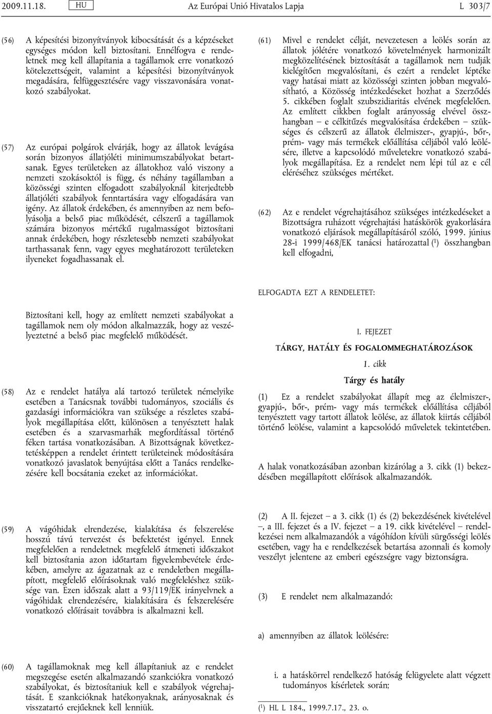 (57) Az európai polgárok elvárják, hogy az állatok levágása során bizonyos állatjóléti minimumszabályokat betartsanak.