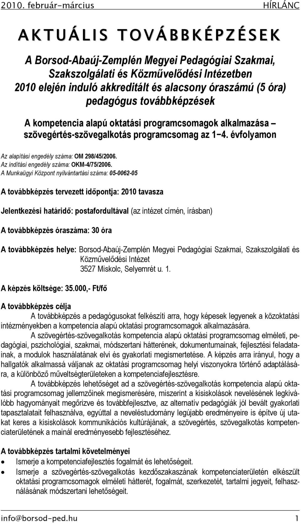 évfolyamon Az alapítási engedély száma: OM 298/45/2006. Az indítási engedély száma: OKM-4/75/2006.