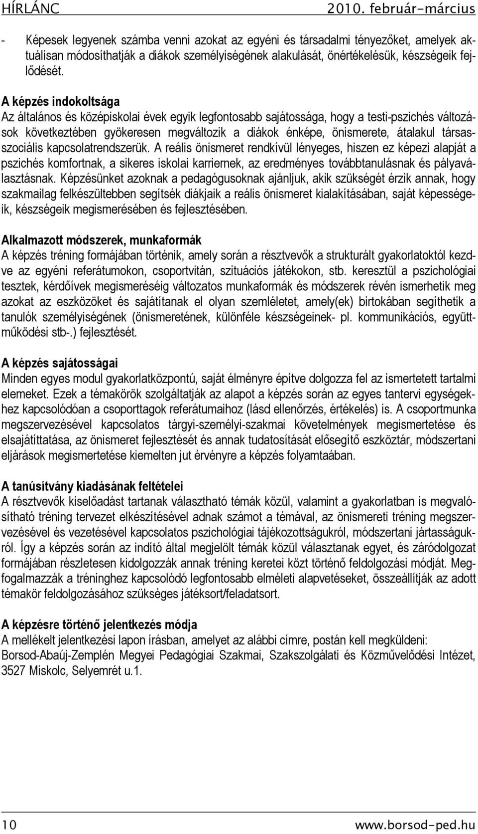 A képzés indokoltsága Az általános és középiskolai évek egyik legfontosabb sajátossága, hogy a testi-pszichés változások következtében gyökeresen megváltozik a diákok énképe, önismerete, átalakul