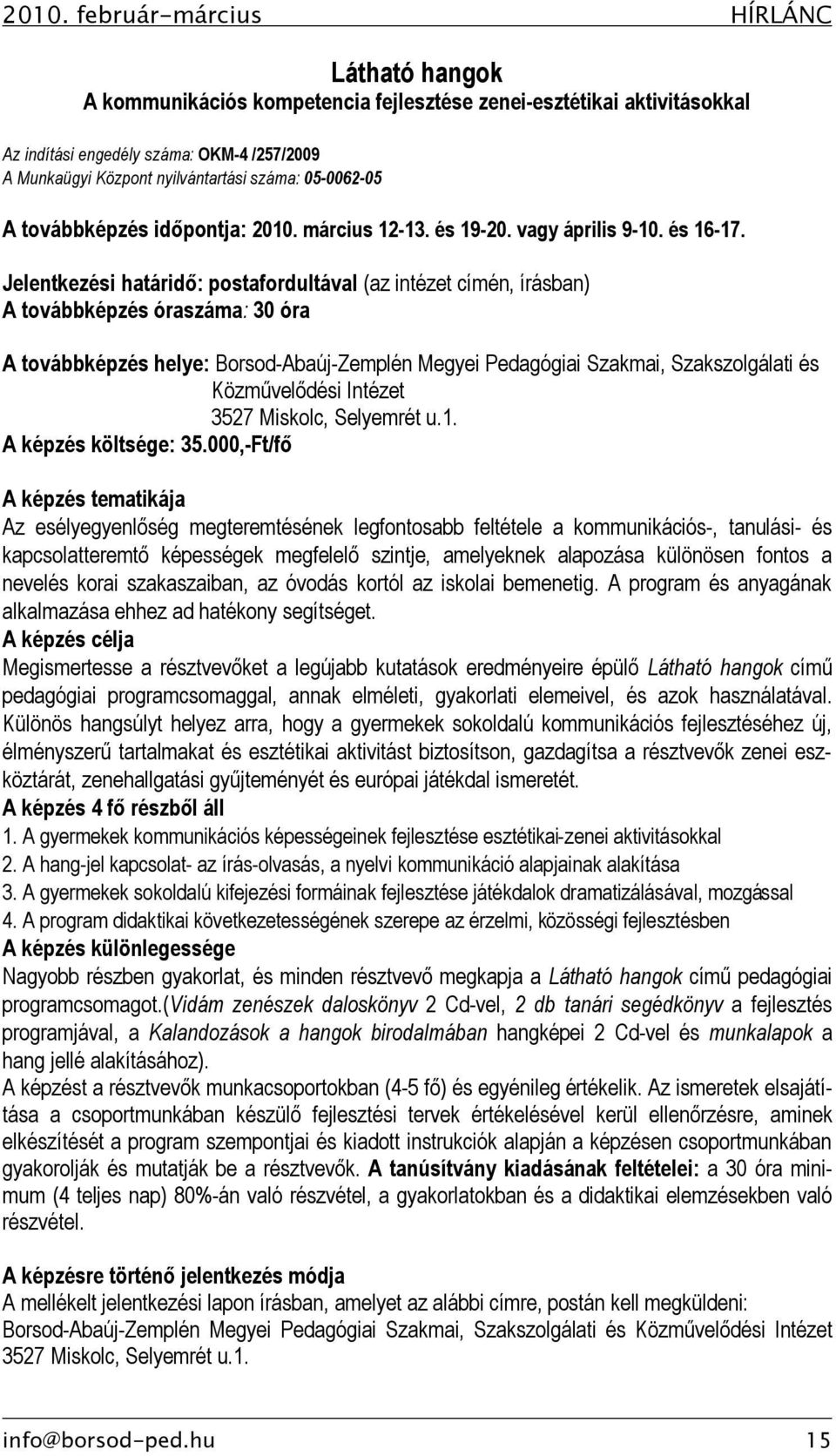 Jelentkezési határidő: postafordultával (az intézet címén, írásban) A továbbképzés óraszáma: 30 óra A továbbképzés helye: Borsod-Abaúj-Zemplén Megyei Pedagógiai Szakmai, Szakszolgálati és