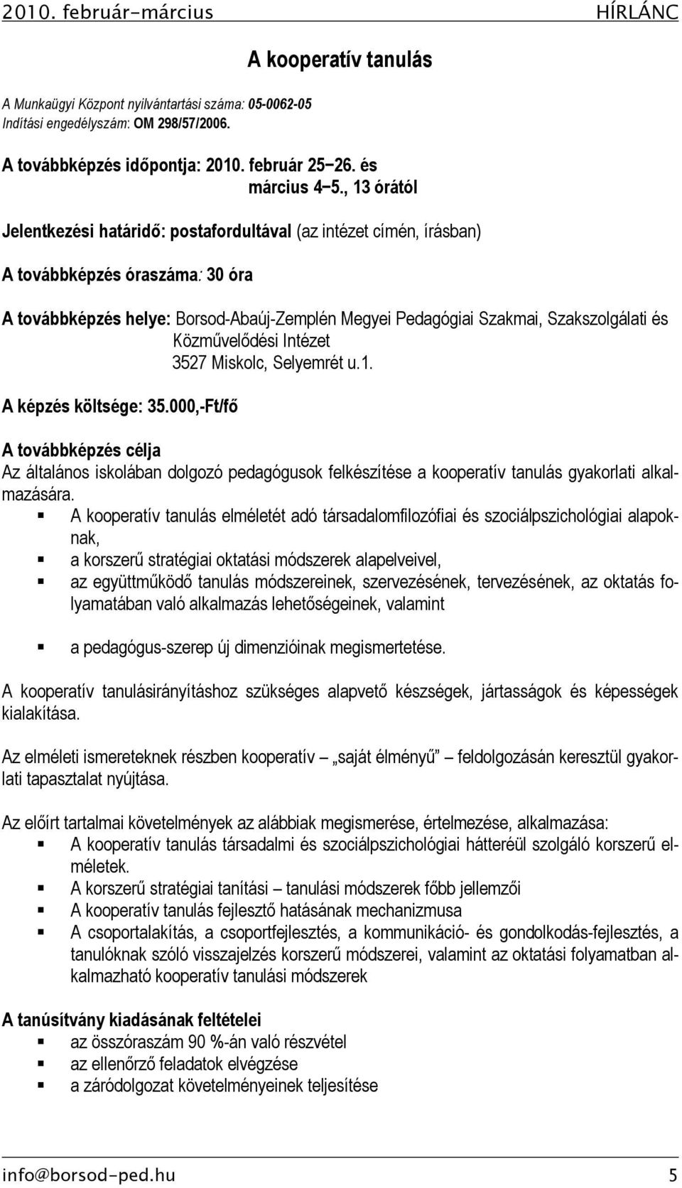, 13 órától Jelentkezési határidő: postafordultával (az intézet címén, írásban) A továbbképzés óraszáma: 30 óra A továbbképzés helye: Borsod-Abaúj-Zemplén Megyei Pedagógiai Szakmai, Szakszolgálati és