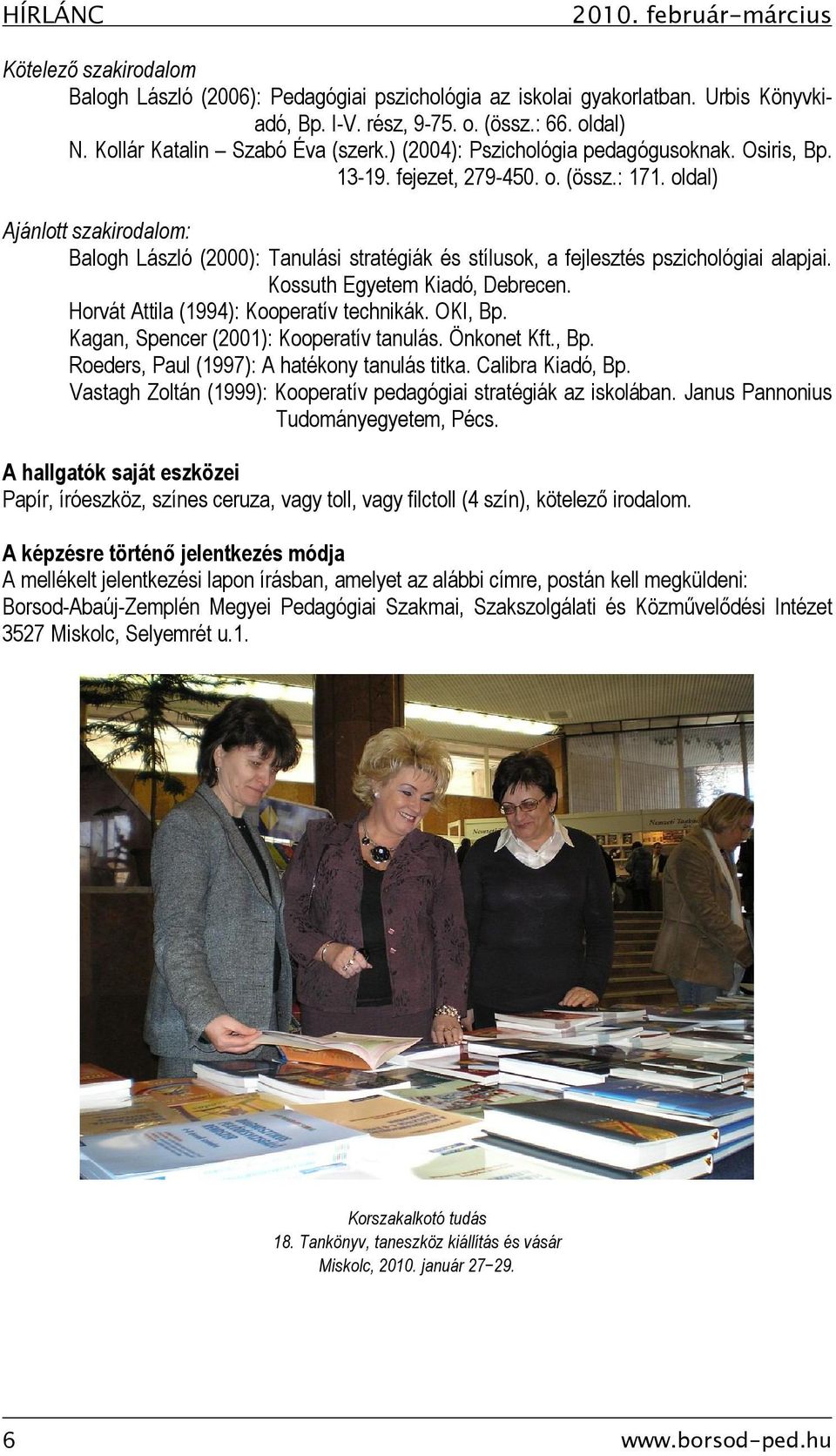 oldal) Ajánlott szakirodalom: Balogh László (2000): Tanulási stratégiák és stílusok, a fejlesztés pszichológiai alapjai. Kossuth Egyetem Kiadó, Debrecen. Horvát Attila (1994): Kooperatív technikák.