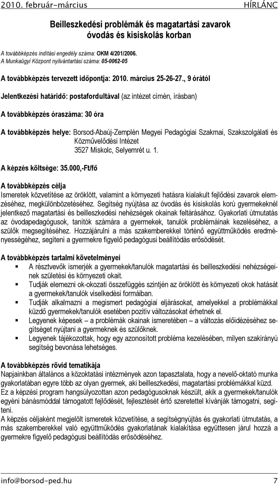 , 9 órától Jelentkezési határidő: postafordultával (az intézet címén, írásban) A továbbképzés óraszáma: 30 óra A továbbképzés helye: Borsod-Abaúj-Zemplén Megyei Pedagógiai Szakmai, Szakszolgálati és