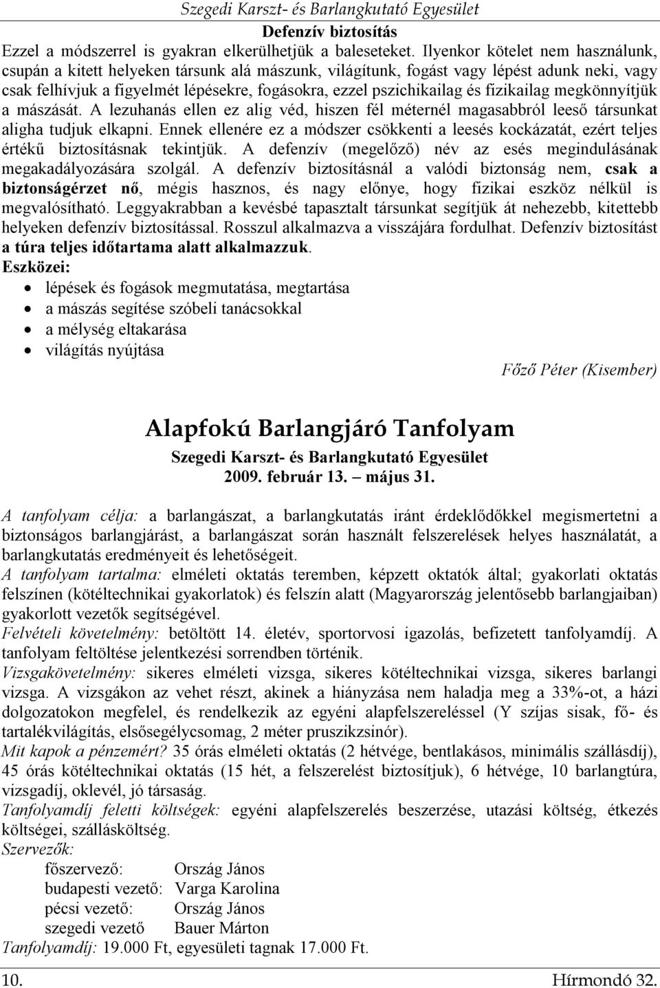 fizikailag megkönnyítjük a mászását. A lezuhanás ellen ez alig véd, hiszen fél méternél magasabbról leeső társunkat aligha tudjuk elkapni.