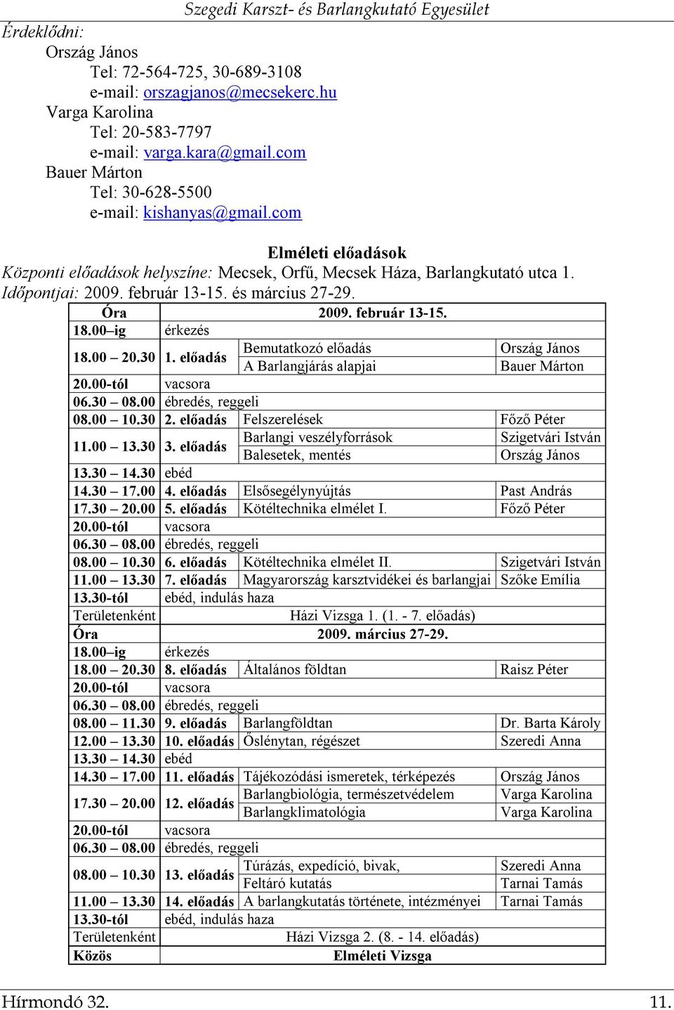 és március 27-29. Óra 2009. február 13-15. 18.00 ig érkezés 18.00 20.30 1. előadás Bemutatkozó előadás Ország János A Barlangjárás alapjai Bauer Márton 20.00-tól vacsora 06.30 08.