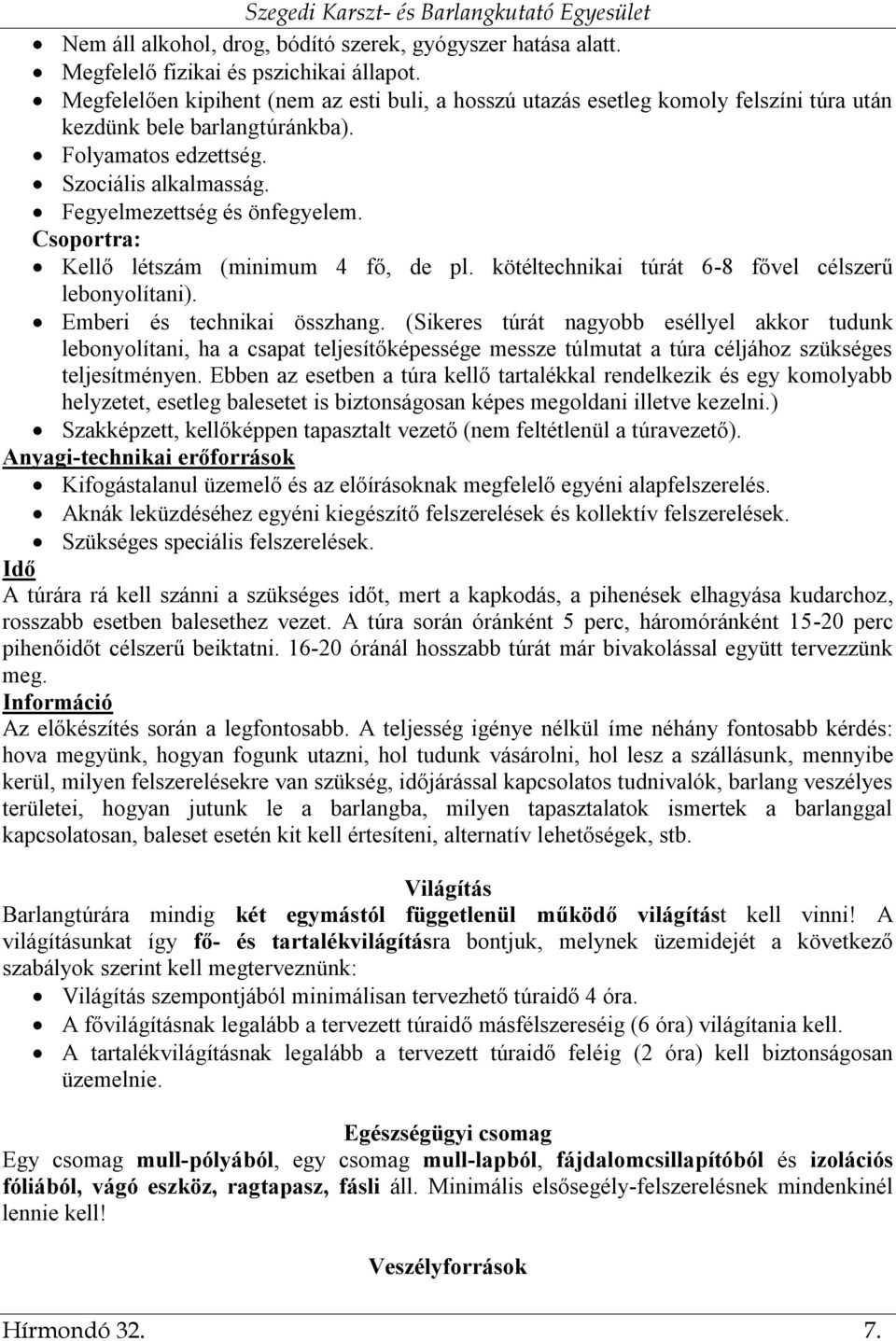 Csoportra: Kellő létszám (minimum 4 fő, de pl. kötéltechnikai túrát 6-8 fővel célszerű lebonyolítani). Emberi és technikai összhang.