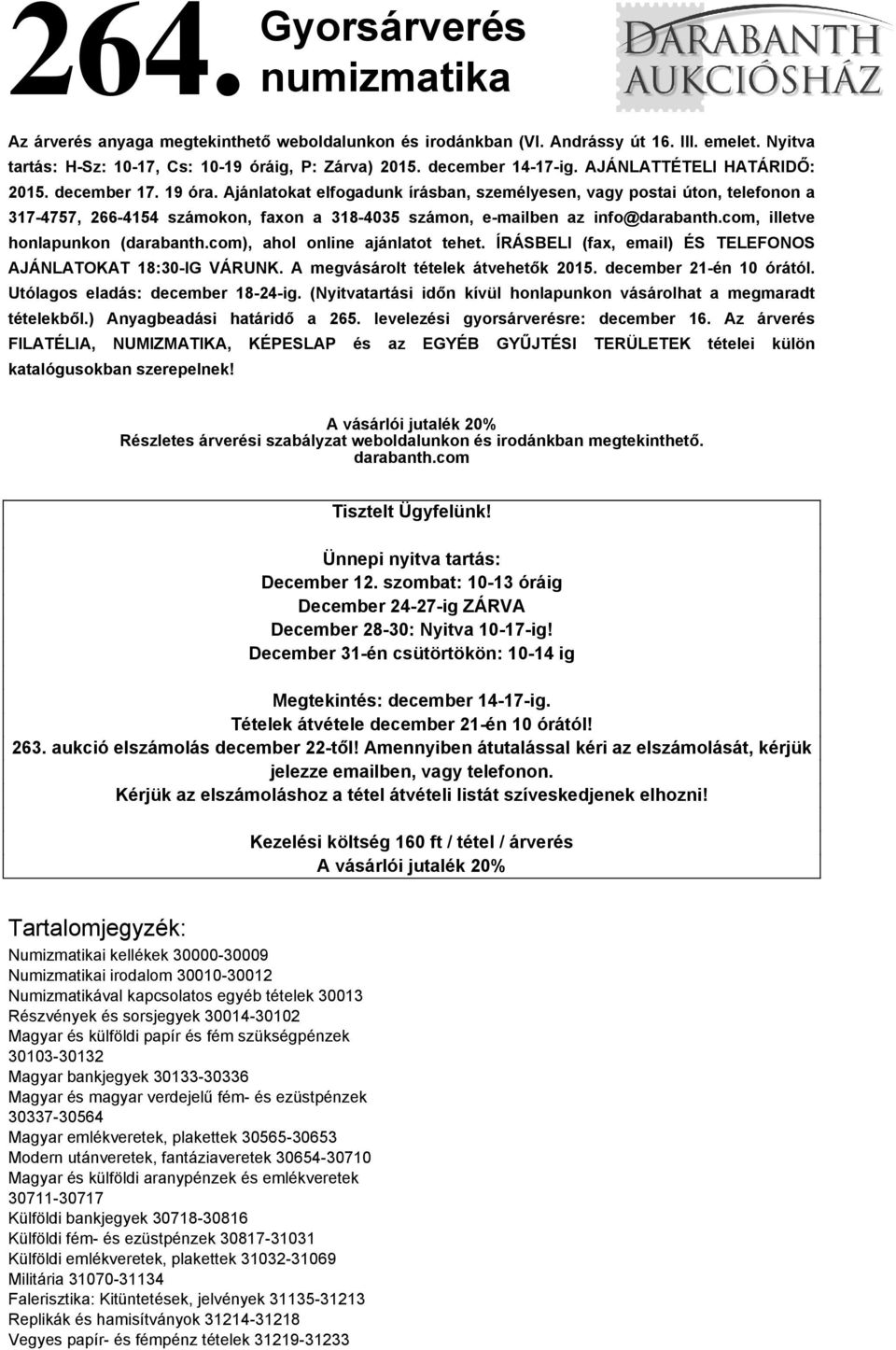 Ajánlatokat elfogadunk írásban, személyesen, vagy postai úton, telefonon a 317-4757, 266-4154 számokon, faxon a 318-4035 számon, e-mailben az info@darabanth.com, illetve honlapunkon (darabanth.