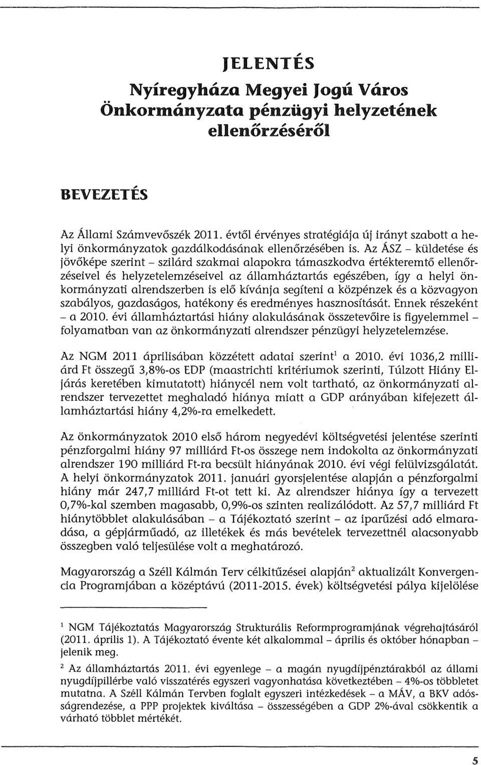 ildetese es jov6kepe szerint- szilard szakmai alapokra tamaszkodva ertekteremt6 ellen6rzeseivel es helyzetelemzeseivel az allamhaztartas egeszeben, fgy a helyi onkormanyzati alrendszerben is el6