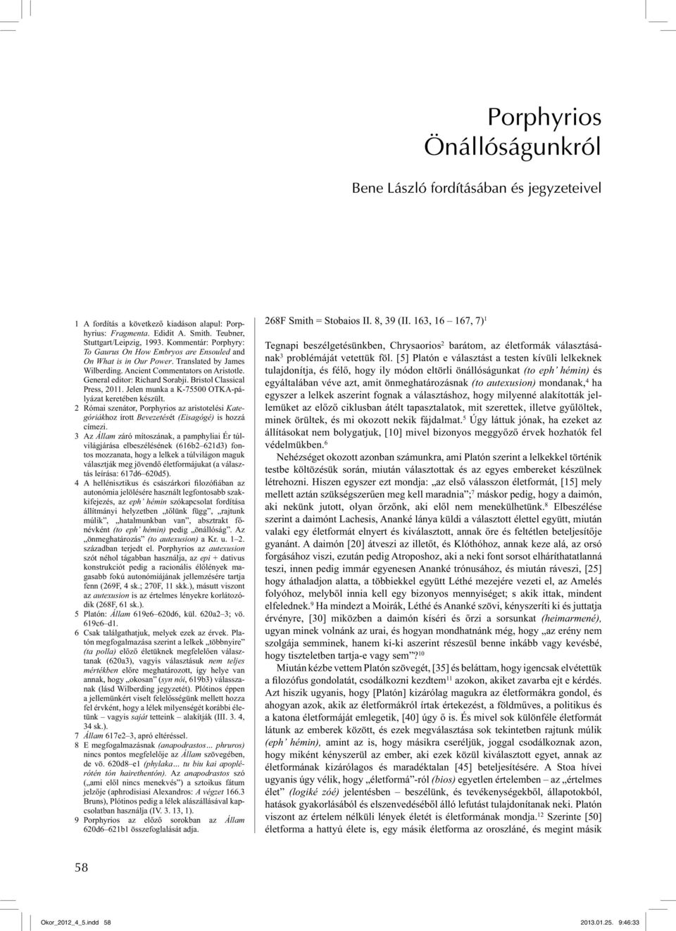 Bristol Classical Press, 2011. Jelen munka a K-75500 OTKA-pályázat keretében készült. 2 Római szenátor, Porphyrios az aristotelési Kategóriákhoz írott Bevezetését (Eisagógé) is hozzá címezi.