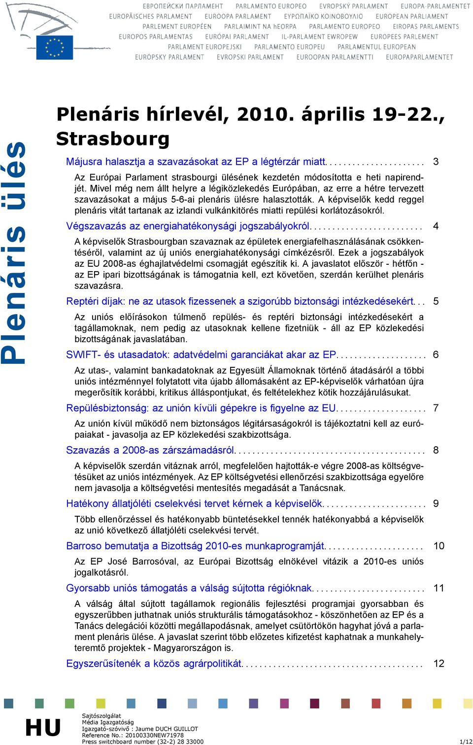 A képviselők kedd reggel plenáris vitát tartanak az izlandi vulkánkitörés miatti repülési korlátozásokról. Végszavazás az energiahatékonysági jogszabályokról.