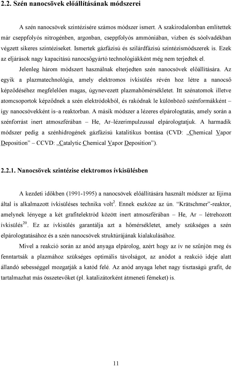 Ismertek gázfázisú és szilárdfázisú szintézismódszerek is. Ezek az eljárások nagy kapacitású nanocsőgyártó technológiákként még nem terjedtek el.