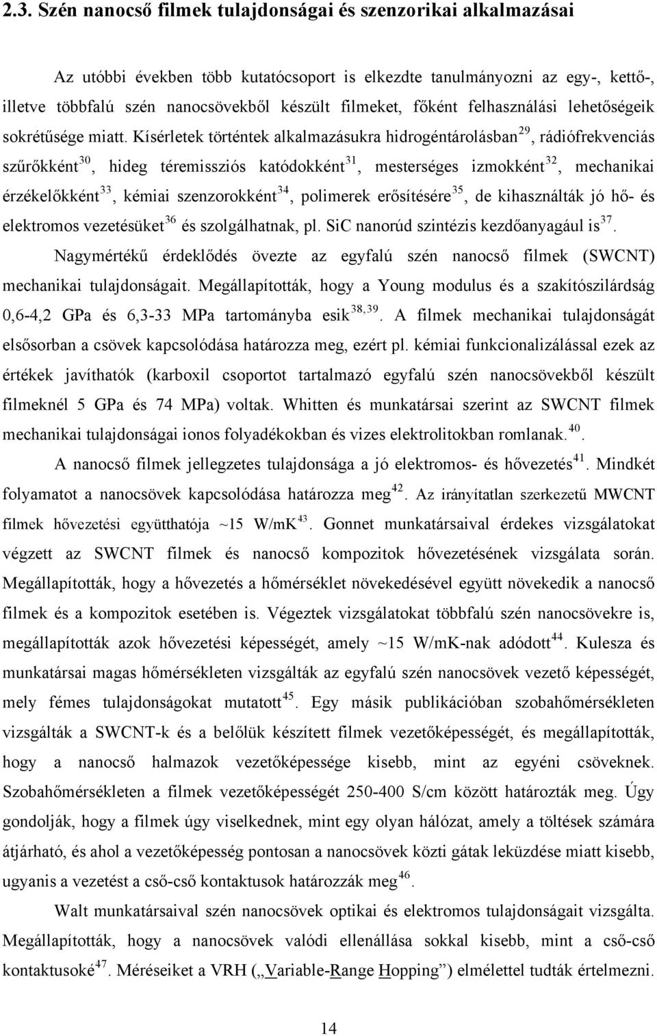 Kísérletek történtek alkalmazásukra hidrogéntárolásban 29, rádiófrekvenciás szűrőkként 30, hideg téremissziós katódokként 31, mesterséges izmokként 32, mechanikai érzékelőkként 33, kémiai