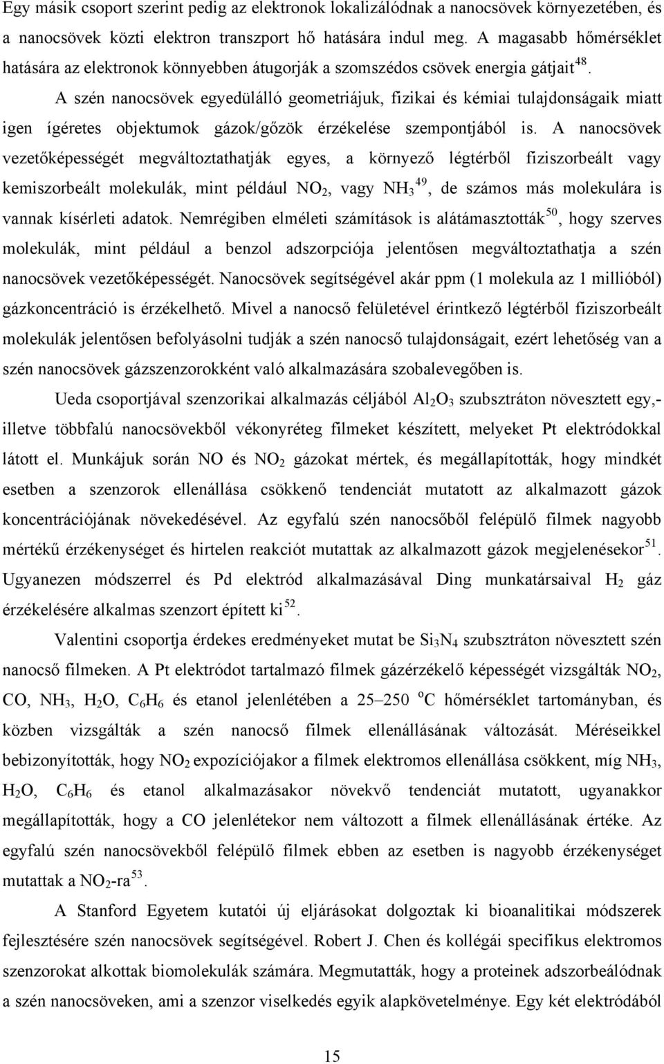 A szén nanocsövek egyedülálló geometriájuk, fizikai és kémiai tulajdonságaik miatt igen ígéretes objektumok gázok/gőzök érzékelése szempontjából is.