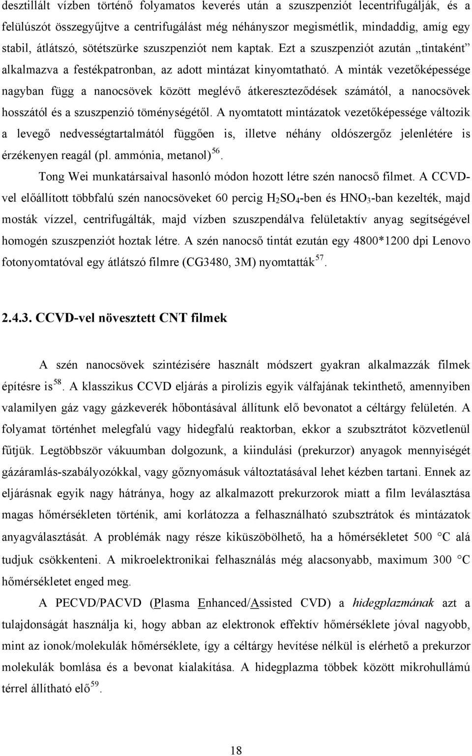 A minták vezetőképessége nagyban függ a nanocsövek között meglévő átkereszteződések számától, a nanocsövek hosszától és a szuszpenzió töménységétől.