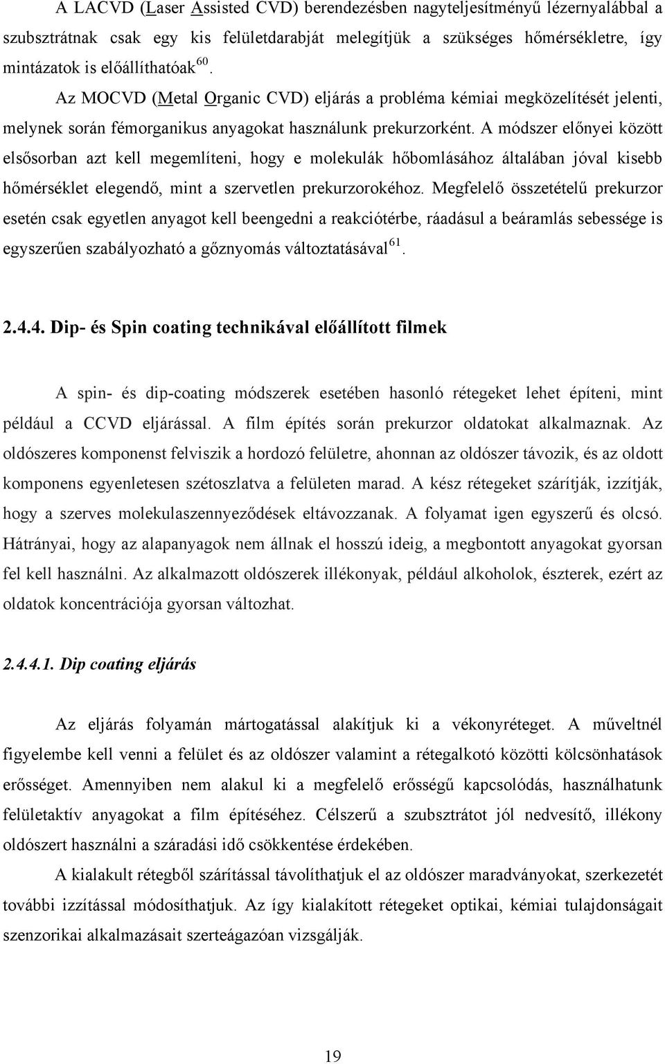 A módszer előnyei között elsősorban azt kell megemlíteni, hogy e molekulák hőbomlásához általában jóval kisebb hőmérséklet elegendő, mint a szervetlen prekurzorokéhoz.