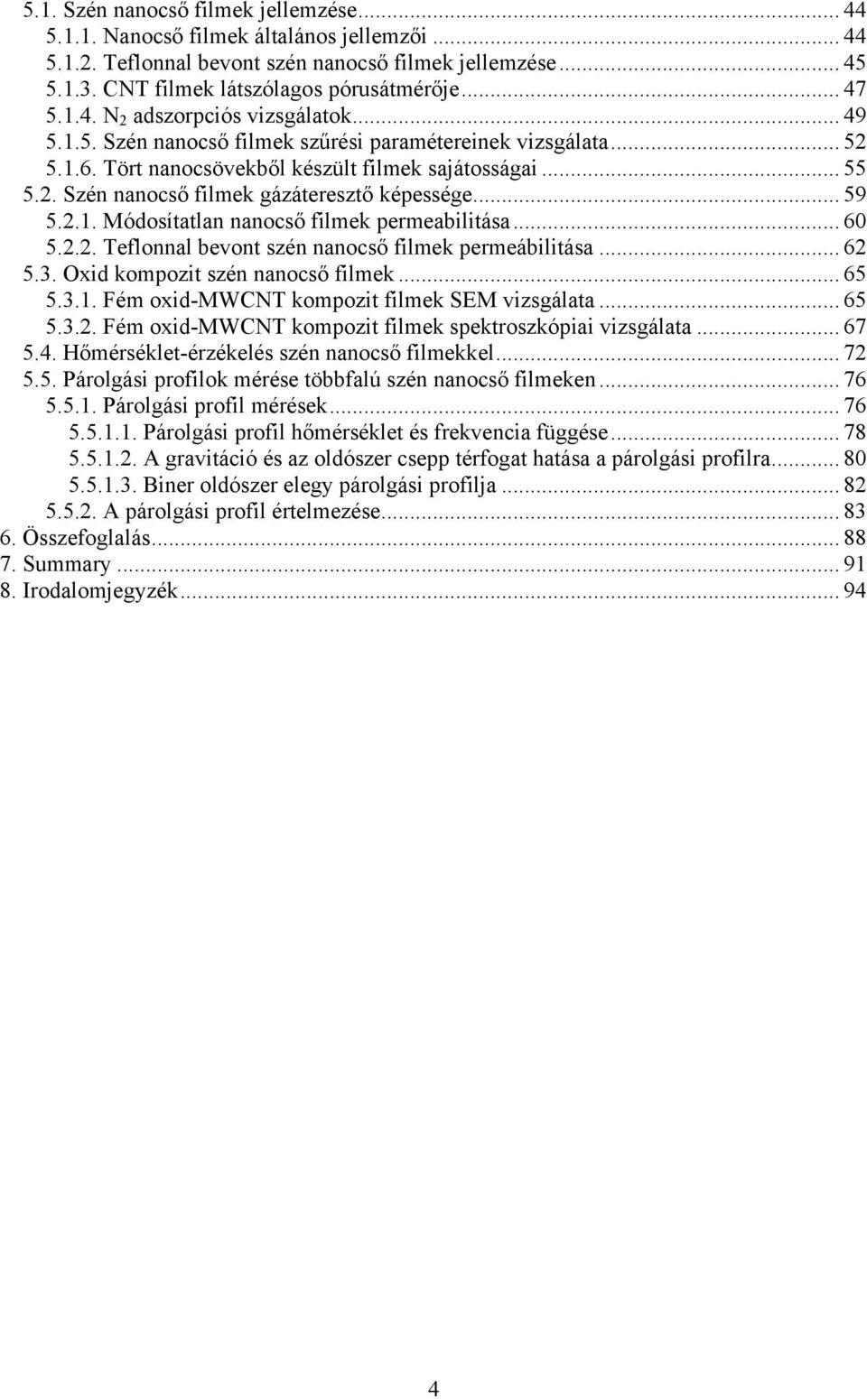 .. 59 5.2.1. Módosítatlan nanocső filmek permeabilitása... 60 5.2.2. Teflonnal bevont szén nanocső filmek permeábilitása... 62 5.3. Oxid kompozit szén nanocső filmek... 65 5.3.1. Fém oxid-mwcnt kompozit filmek SEM vizsgálata.