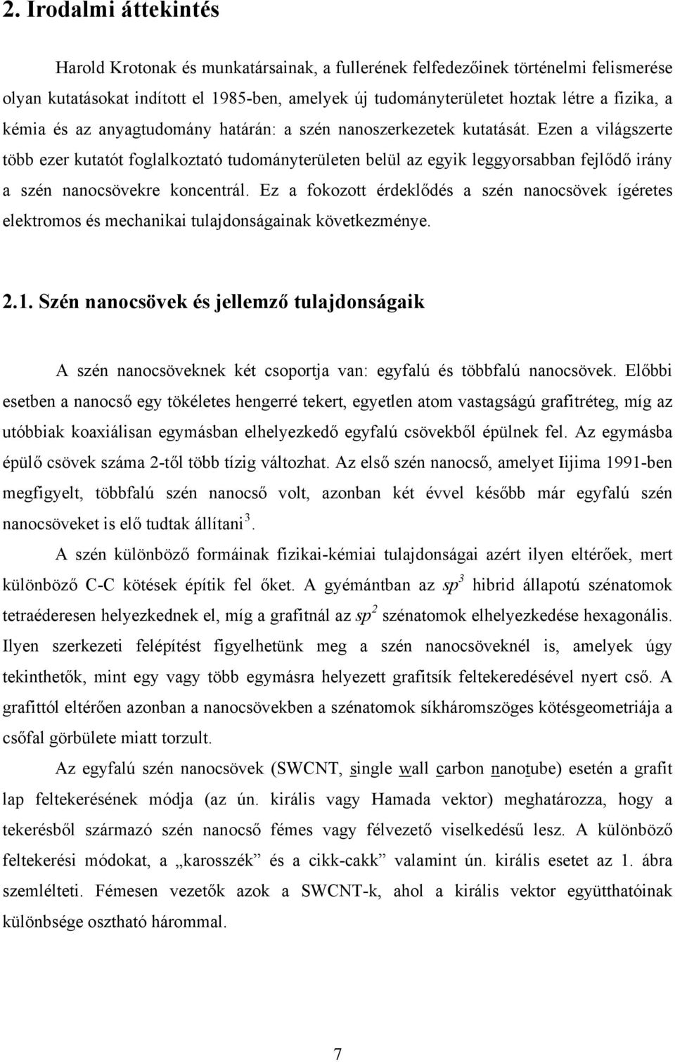 Ezen a világszerte több ezer kutatót foglalkoztató tudományterületen belül az egyik leggyorsabban fejlődő irány a szén nanocsövekre koncentrál.