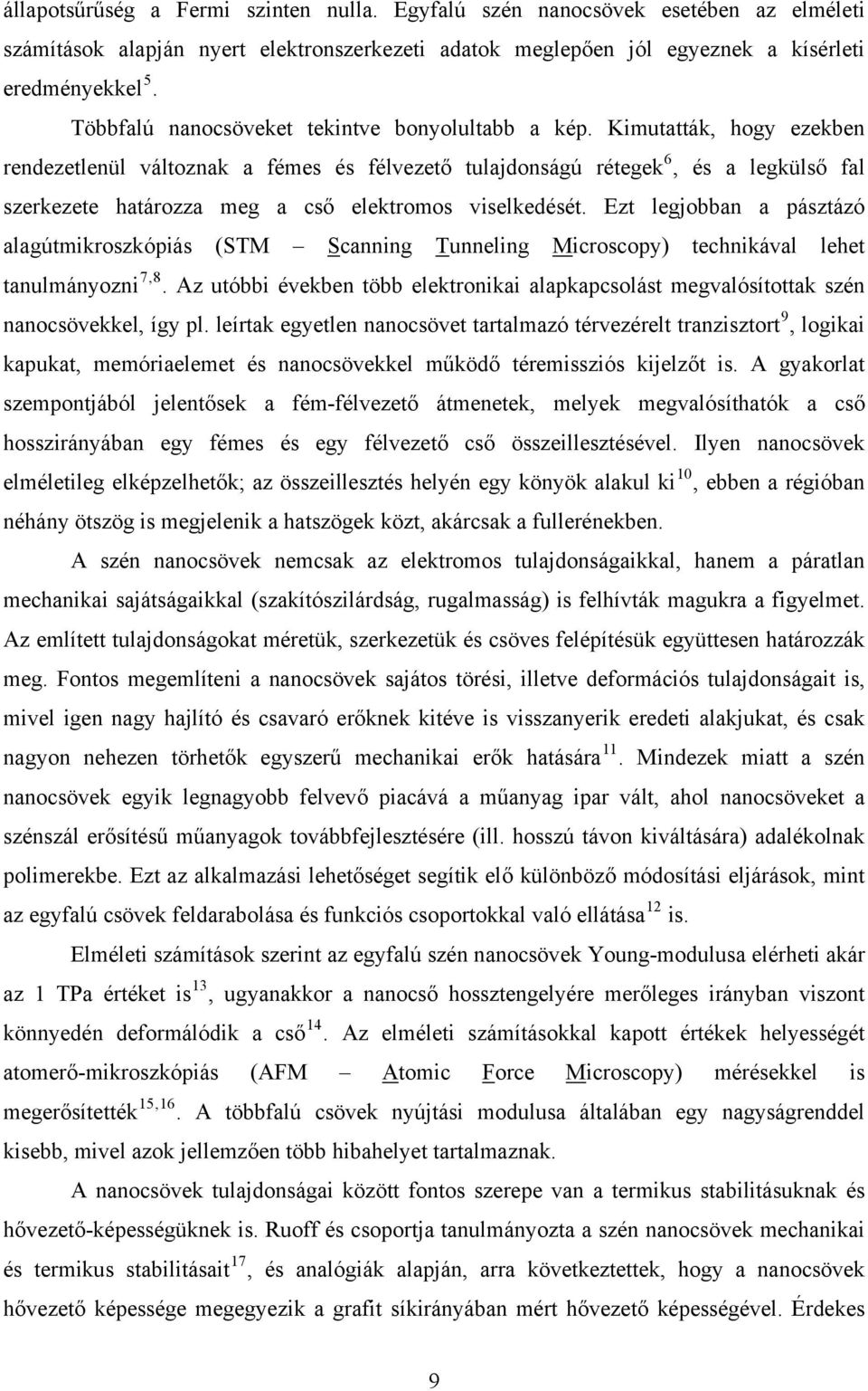 Kimutatták, hogy ezekben rendezetlenül változnak a fémes és félvezető tulajdonságú rétegek 6, és a legkülső fal szerkezete határozza meg a cső elektromos viselkedését.