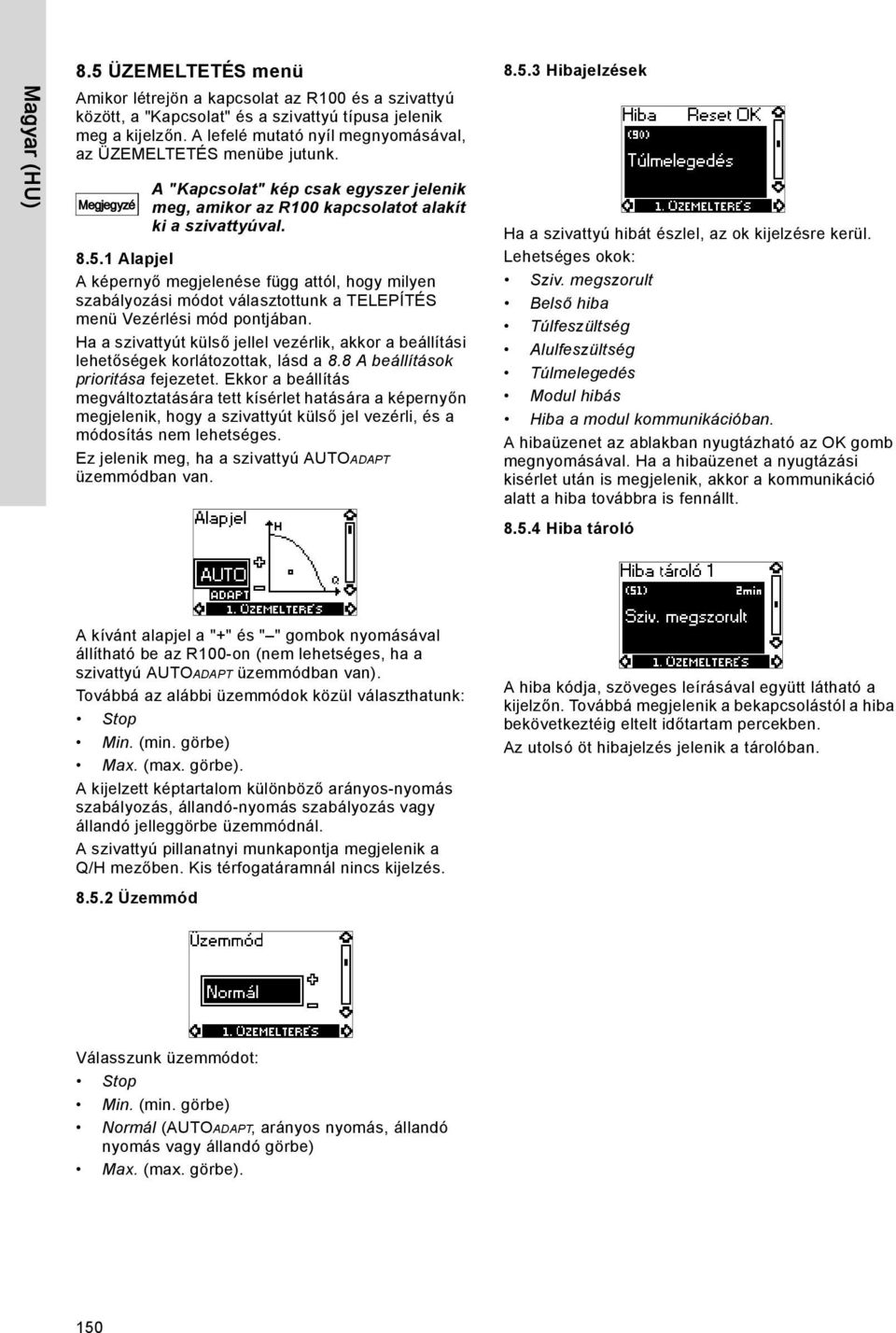 1 Alapjel A képernyő megjelenése függ attól, hogy milyen szabályozási módot választottunk a TELEPÍTÉS menü Vezérlési mód pontjában.