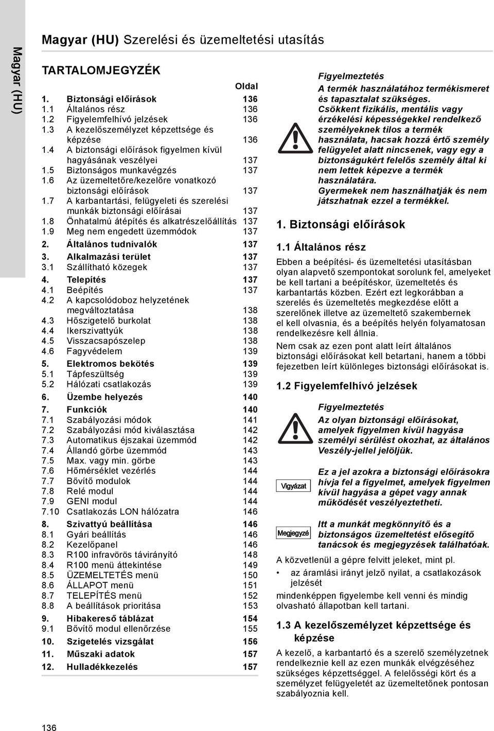 6 Az üzemeltetőre/kezelőre vonatkozó biztonsági előírások 137 1.7 A karbantartási, felügyeleti és szerelési munkák biztonsági előírásai 137 1.8 Önhatalmú átépítés és alkatrészelőállítás 137 1.