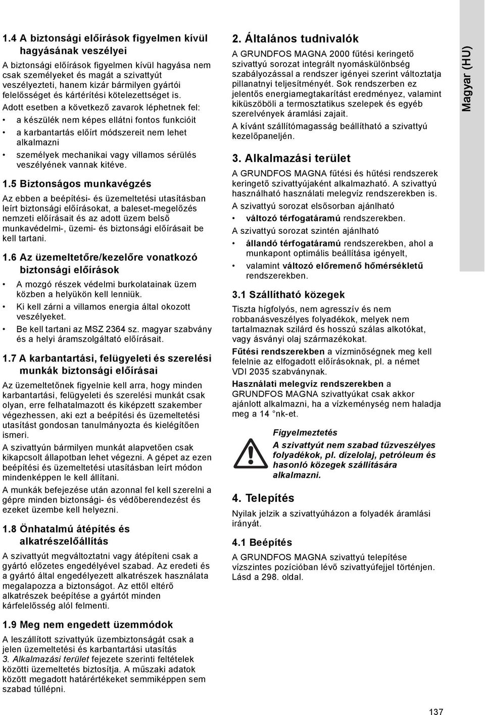 Adott esetben a következő zavarok léphetnek fel: a készülék nem képes ellátni fontos funkcióit a karbantartás előírt módszereit nem lehet alkalmazni személyek mechanikai vagy villamos sérülés