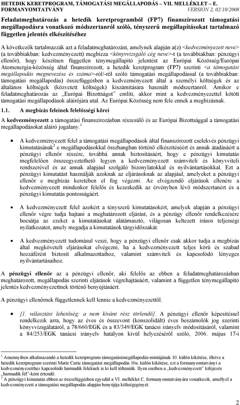 ellenőr), hogy készítsen független ténymegállapító jelentést az Európai Közösség/Európai Atomenergia-közösség által finanszírozott, a hetedik keretprogram (FP7) szerinti <a támogatási megállapodás