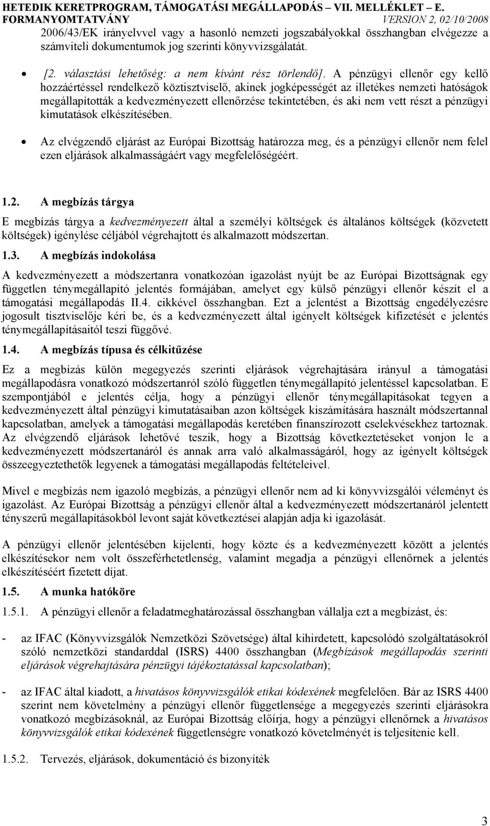 részt a pénzügyi kimutatások elkészítésében. Az elvégzendő eljárást az Európai Bizottság határozza meg, és a pénzügyi ellenőr nem felel ezen eljárások alkalmasságáért vagy megfelelőségéért. 1.2.