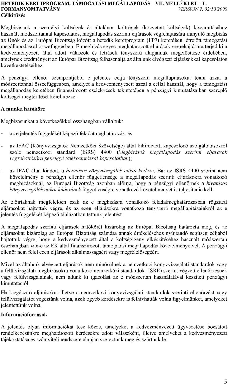 E megbízás egyes meghatározott eljárások végrehajtására terjed ki a kedvezményezett által adott válaszok és leírások tényszerű alapjainak megerősítése érdekében, amelynek eredményeit az Európai