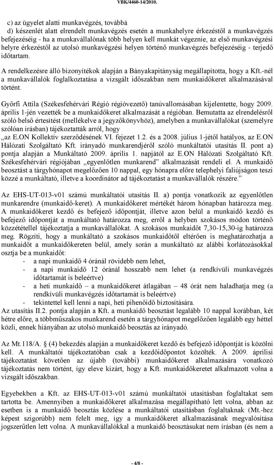 A rendelkezésre álló bizonyítékok alapján a Bányakapitányság megállapította, hogy a Kft.-nél a munkavállalók foglalkoztatása a vizsgált időszakban nem munkaidőkeret alkalmazásával történt.